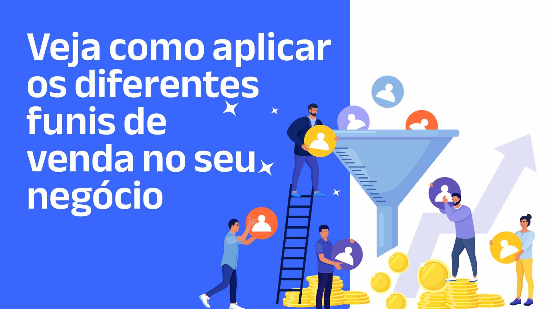 Ilustração representando um funil transformando pessoas em dinheiro e o seguinte texto: "Veja como aplicar os diferentes funis de venda no seu negócio"