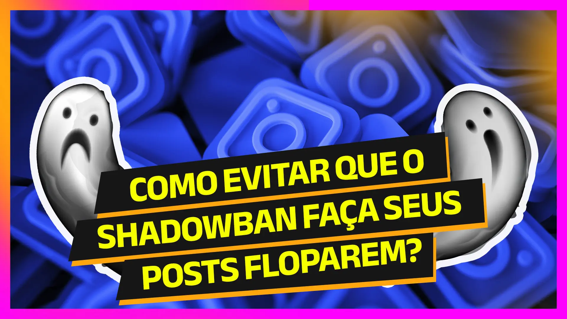 Dois fantasmas, com vários logos do Insta azuis de fundo e o seguinte texto: Como evitar que o shadowban faça seus posts floparem