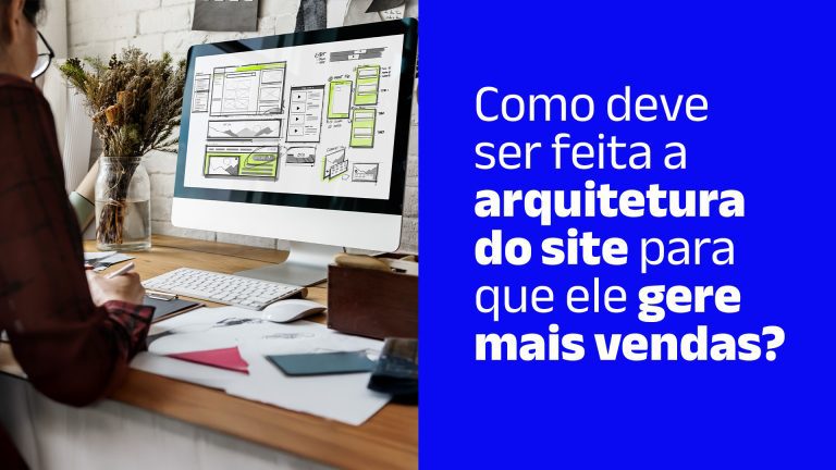 Pessoa fazendo o esboço de um site em um computador e o seguinte texto: Como deve ser feita a arquitetura do site para que ele gere mais vendas?