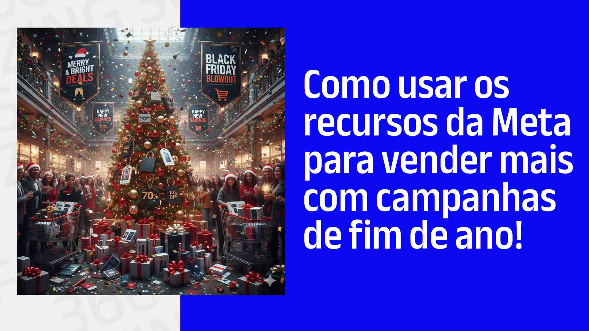 Árvore de Natal e bandeiras de Black Friday em um shopping, com pessoas felizes e o seguinte texto: Como usar os recurso da Meta para veder mais com campanhas de fim de ano!