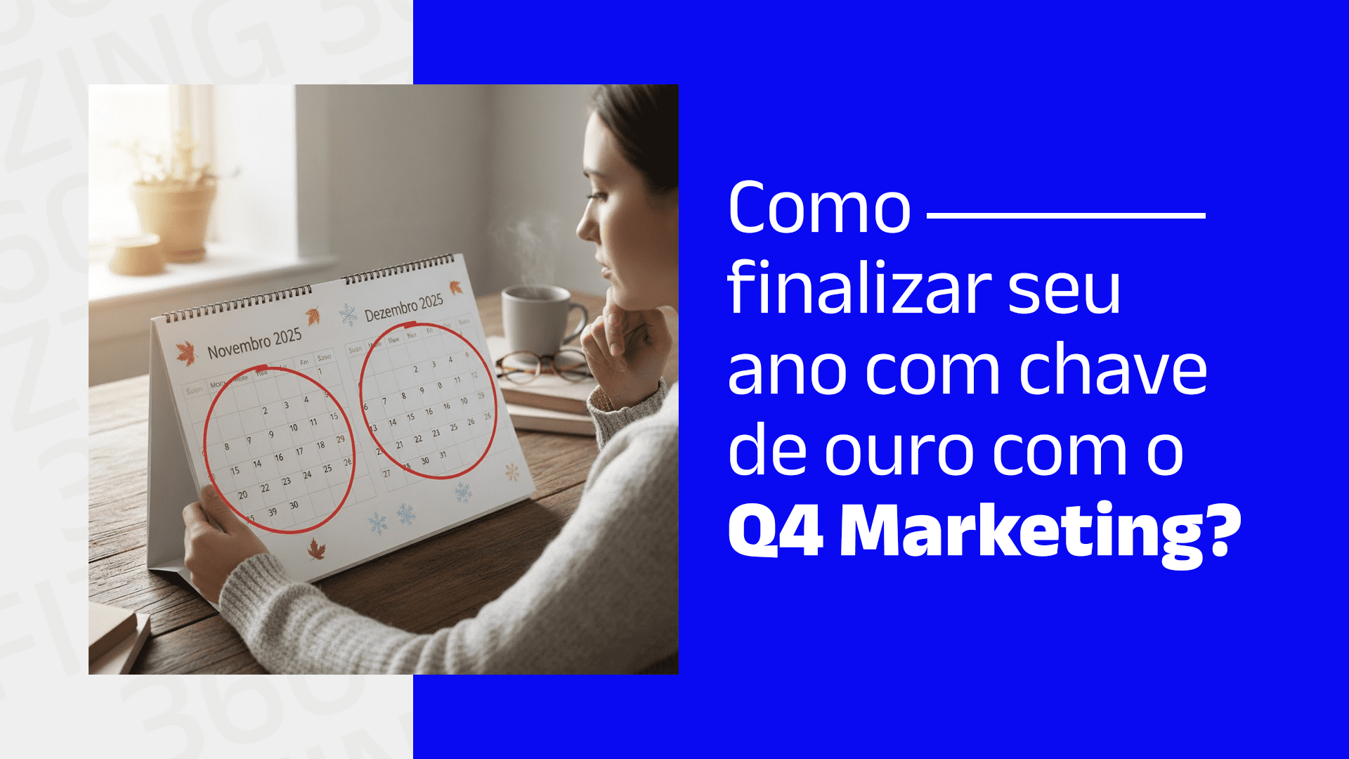 Mulher olhando calendário com os meses de novembro e dezembro circulados e o seguinte texto: Como finalizar seu ano com chave de outro com o Q4 Marketing?