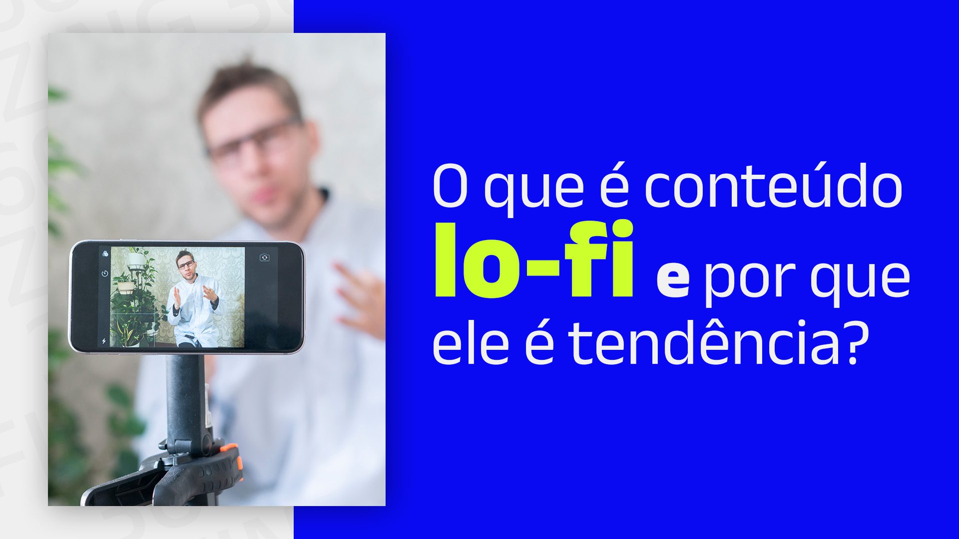 Homem gravando um vídeo de frente para um celular apoiado em um tripé, com o seguinte texto: O que é conteúdo lo-fi e por que ele é tendência?
