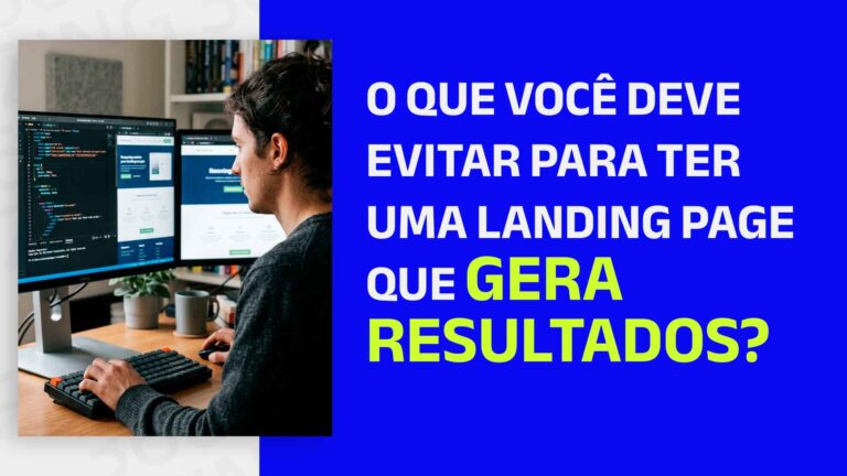 Homem criando landing page em um computador e o seguinte texto: O que você deve evitar para ter uma landing page que gera resultados?